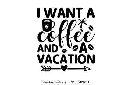 I want a coffee and a vacation - Inspirational quote. Modern calligraphy phrase with hand-drawn watermelon. Simple vector lettering for print, T-shirts, and posters