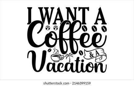  I want a coffee and a vacation-    vector print design.
