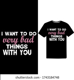 I want to do very bad things with you-Naughty T-shirt Vector.