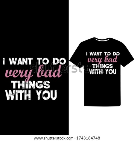 I want to do very bad things with you-Naughty T-shirt Vector.