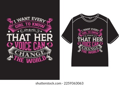 I want every girl to know that her voice can change the world T-Shirt Design