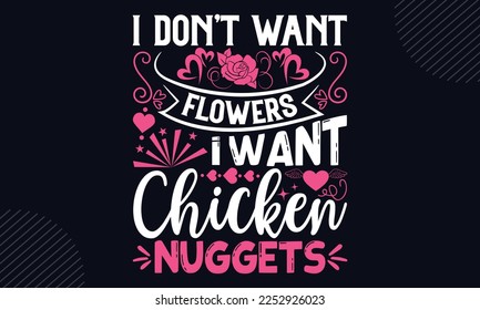 I Don’t Want Flowers I Want Chicken Nuggets - Happy Valentine's Day T shirt Design, Hand lettering illustration for your design, Modern calligraphy, Svg Files for Cricut, Poster, EPS