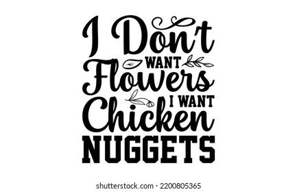 I Don’t Want Flowers I Want Chicken Nuggets - Valentine's Day t shirt design, Calligraphy graphic design, Hand written vector t shirt design, lettering phrase isolated on white background, svg Files f svg