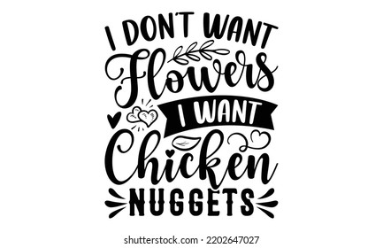 I Don’t Want Flowers I Want Chicken Nuggets - Valentine's Day 2023 quotes svg design, Hand drawn vintage hand lettering, This illustration can be used as a print on t-shirts and bags, stationary or as