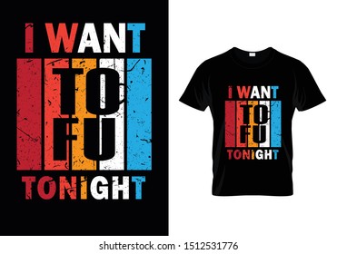 I WANT TO FU TONIGHT -T SHIRT DESIGN VECTOR