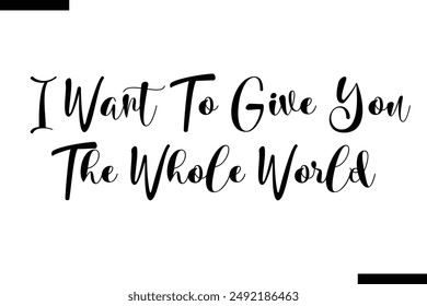 I want to give you the whole world travel typography text saying