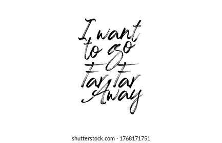 I want to go far far away Hand drawn vector lettering Isolated on white background