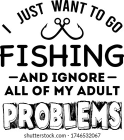 I want to go fishing and ignore all problems
