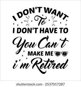 I Don’t Want To Don’t Have To You Can’t Make Me I’m Reformer - Mão da aposentadoria desenhada com letra isolada no fundo branco, tipografia com design de camisa, eps, Arquivos para .