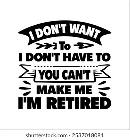 I Don't Want To You Can't Make Me I'm Remüde - Gestaltung von Ruhestand-T-Shirts, handgezeichneter Schriftzug, Kalligrafie-T-Shirt-Design, einzeln auf weißem Hintergrund, 


