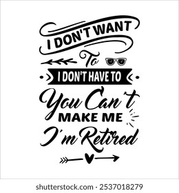 I Don't Want To You Can't Make Me I'm Remüde - Gestaltung von Ruhestand-T-Shirts, handgezeichneter Schriftzug, Kalligrafie-T-Shirt-Design, einzeln auf weißem Hintergrund, 


