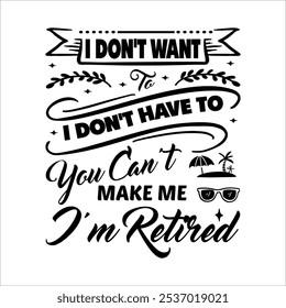 I Don't Want To You Can't Make Me I'm Remüde - Gestaltung von Ruhestand-T-Shirts, handgezeichneter Schriftzug, Kalligrafie-T-Shirt-Design, einzeln auf weißem Hintergrund,


