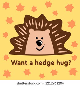 Want a hedge hug? Funny saying, slogan, quotes with a cute hedgehog on the autun background. Vector illustration for kids card, t-shirt, poster, print.