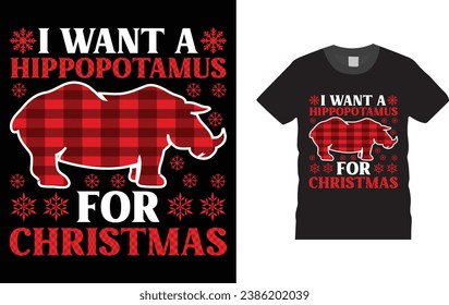 I Want A Hippopotamus For Christmas, Christmas Day typography creative T-shirt design with Christmas elements or plade. Illustration, vector design template, ready  for print poster, banner, mug, shir