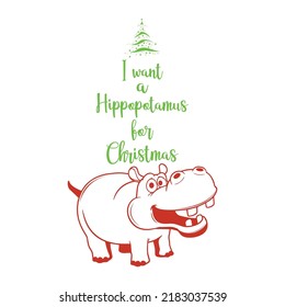 I Want A Hippopotamus For Christmas Vector Illustration Design