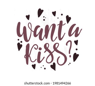 Want a Kiss. Hand drawn calligraphy and brush pen lettering isolated on white background. design for holiday greeting cards,  wedding day and Happy Valentine's day. 