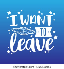 I Want to Leave with UFO Quote Motivational Design. Alien Badge Illustration vector sayings. 