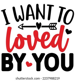 i want to loved by you T shirt design Vector File