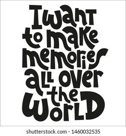 I want to make memories all over the world. Funny slogan about vacation. Sketch quote, phrase on white background. Unique hand lettering and custom typography for your design. 