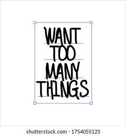 Want too many things, Modern typography, lettering design, t-shirt template