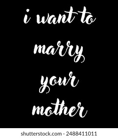 i want to marry your mother Inspirational and motivational quotes, typography, fashion, art, designs: for prints, posters, cards, t shirt, coffee mug hoodies etc.