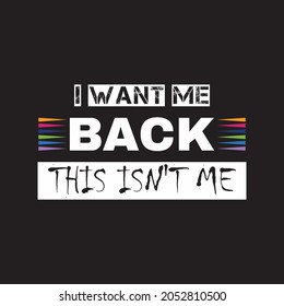 i want me back this isn't me t shirt design. Vector Illustration quotes. Design template for t shirt lettering, typography, print, poster, banner, gift card, label sticker, flyer, mug. 