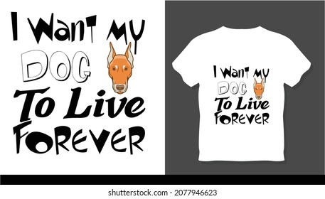 I Want My Dog To Live Forever T-shirt Design