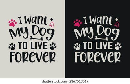 I want my dog to live forever T-shirt design. graphic  typography funny doggy drawing tee shirt. creative vector t shirt. Isolated on black background. Perfect for print items and bags, poster, card