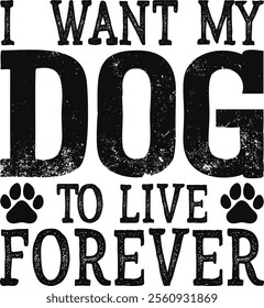 I Want My Dog To Live Forever T-shirt Design, Dog Shirt, Pet Design, Animal, Dog Shirt