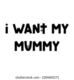 I want my mummy - groovy vector Halloween quote with spider, ghost and cobweb. Trendy spooky saying for Halloween design, fall decorations, prints. Vector illustration isolated on white