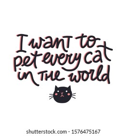 I want to pet every cat in the world funny quote vector lettering illustration  isolated on white. Cat lovers, cat person, cute t-shirt print, poster, banner, greeting card