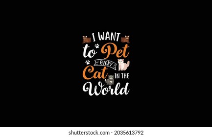 I want to pet every cat in the world Cat Vector T Shirt Design 