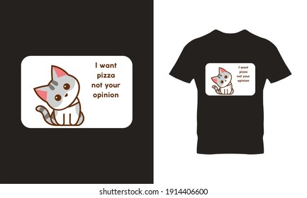 I want pizza not your opinion quotes, cartoon cat t-shirt design. Suitable for clothing printing business. Stylish t-shirt and apparel design. Ready to print vector. 