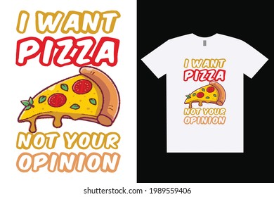 I want pizza, not your opinion t-shirt and apparel trendy design and typography lettering, print, vector, illustration design