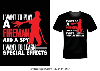 I want to play a fireman and a spy. I want to learn special effects. Firefighter Quote T shirt design, vintage, typography