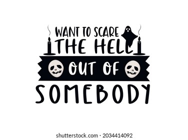 Want to scare the Hell out of Somebody. Happy Halloween Horror Quote. Lettering Vector illustration.