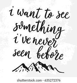 I want to see something i have never seen before. Vector hand drawn motivational and inspirational quote. Hand lettering phrase, handmade calligraphy inscription typography print poster.