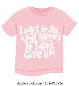 I want to see what happens if I do not give up. T-shirt with hand drawn vector lettering about gym, fitness, wellness program, inspiration to lose weight. Quote for a party, social media, gift. 