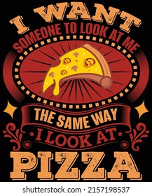 I want someone to look at me the same way I look at pizza t-shirt design