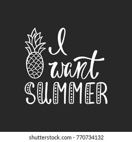 I want summer. Inspirational quote. Modern calligraphy phrase with hand drawn pineapple. Simple vector lettering for print and poster. Typographic design.