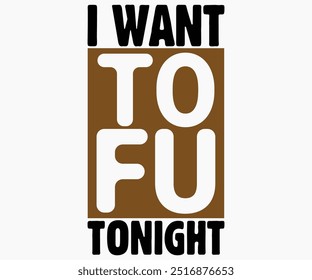 I Want Tofu Tonight Svg,World Vegan Day Shirt,Vegan Day Quotes Svg,Vegetarian Gift,Funny Vegetarian Svg,Vegan Svg,Cut File,Silhouette