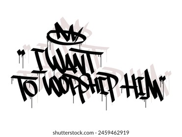 I WANT TO WORSHIP HIM graffiti tag style design