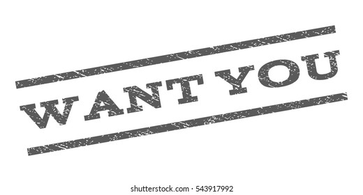 Want You watermark stamp. Text tag between parallel lines with grunge design style. Rubber seal stamp with scratched texture. Vector grey color ink imprint on a white background.