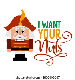 I want your nuts - Dirty joke a hand drawn nutracker solider. Hand drawn lettering for Xmas greetings cards, invitations. Good for xmas gift, t-shirt, mugs, poster. Ambiguous humor, adult naughty pun.