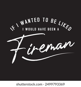 If i wanted to be liked i would have been a fireman. Retro vintage typography correction officer design with slogan, and quote.