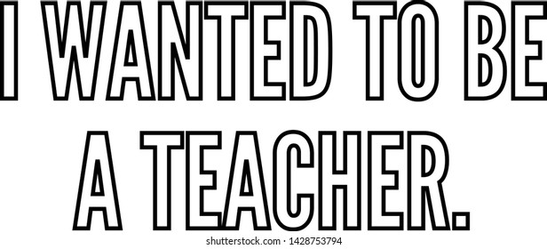 I wanted to be a teacher outlined text art