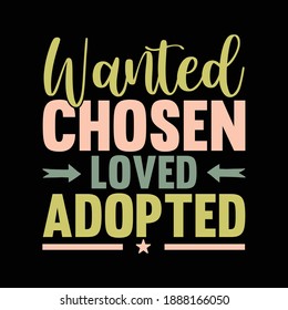 Wanted Chosen Loved Adopted. Typography Saying Design, Printing For T-shirt, Banner, Poster Etc, Vector Illustration