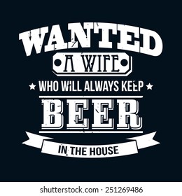 Wanted A Wife Who Will Always Keep Beer In The House T-shirt Typography Graphics, Vector Illustration