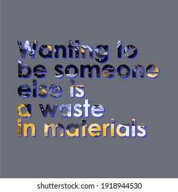 Wanting to be someone else is a waste in materials, motivational word design, with abstract background on letters, t shirt graphics.