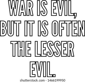 War is evil but it is often the lesser evil